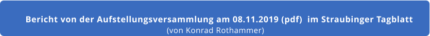 Bericht von der Aufstellungsversammlung am 08.11.2019 (pdf)  im Straubinger Tagblatt (von Konrad Rothammer)